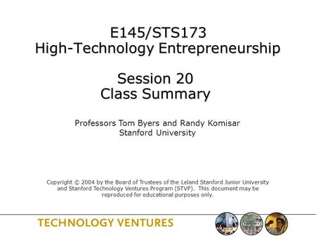 E145/STS173 High-Technology Entrepreneurship Session 20 Class Summary E145/STS173 High-Technology Entrepreneurship Session 20 Class Summary Professors.