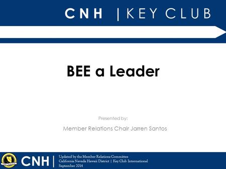 C N H | K E Y C L U B | Updated by: Member Relations Committee 2013-2014 California-Nevada-Hawaii District | Key Club International August 2013 Presented.