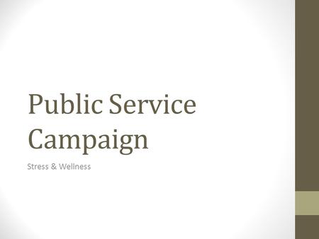 Public Service Campaign Stress & Wellness. What is a public service campaign? Public awareness campaigns are everywhere around us, from MADD Canada’s.