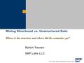 Mining Structured vs. Unstructured Data Where is the structure and where did the semantics go? Rahim Yaseen SAP Labs LLC.