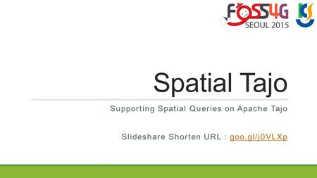 Spatial Tajo Supporting Spatial Queries on Apache Tajo Slideshare Shorten URL : goo.gl/j0VLXpgoo.gl/j0VLXp.