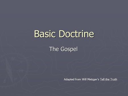 Basic Doctrine The Gospel Adapted from Will Metzger’s Tell the Truth.