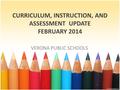 CURRICULUM, INSTRUCTION, AND ASSESSMENT UPDATE FEBRUARY 2014 VERONA PUBLIC SCHOOLS.