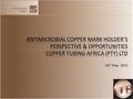 26 th May 2011.  Antimicrobial Copper is the worlds most effective touch surface material, killing greater than 99.9% of bacteria within 2 hours of exposure.