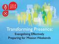 Transforming Presence: Evangelising Effectively Preparing for Mission Weekends.