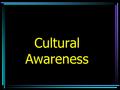 Cultural Awareness. Rationale Interact with people with different cultural backgrounds Understand –Acceptable behavior –Offensive gestures –terms.