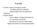 Fractals smooth surfaces and regular shapes - Euclidean-geometry methods -object shapes were described with equations natural objects - have irregular.