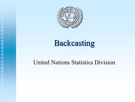 Backcasting United Nations Statistics Division. Overview  Any change in classifications creates a break in time series, since they are suddenly based.