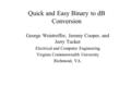 Quick and Easy Binary to dB Conversion George Weistroffer, Jeremy Cooper, and Jerry Tucker Electrical and Computer Engineering Virginia Commonwealth University.