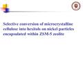 . Selective conversion of microcrystalline cellulose into hexitols on nickel particles encapsulated within ZSM-5 zeolite.