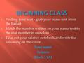 1. Finding your seat - grab your name tent from the basket 2. Match the number written on your name tent to the seat number in our class 3. Take out your.