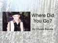 Where Did You Go? By Christa Barone. I was a kid up until three, Soon after my birthday, something changed me. I was diagnosed with Neuroblastoma, a cancer,