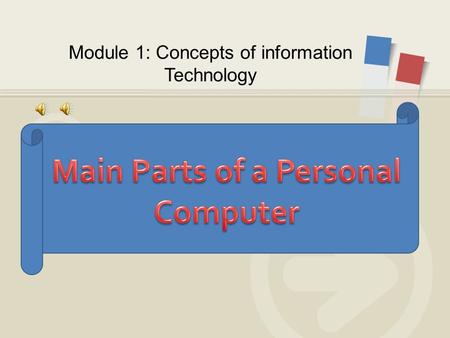 Module 1: Concepts of information Technology.  Central processing unit (CPU)  Hard disk  Common input and output devices  Types of memory Main Parts.