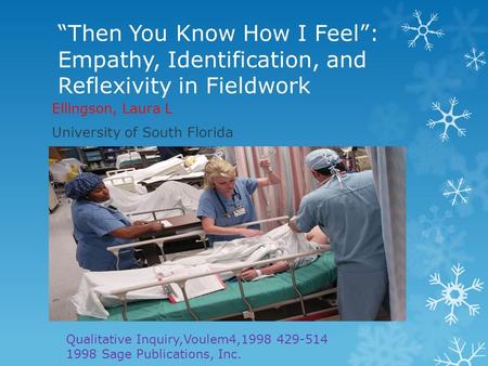 “Then You Know How I Feel”: Empathy, Identification, and Reflexivity in Fieldwork Ellingson, Laura L University of South Florida Qualitative Inquiry,Voulem4,1998.