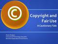 Copyright and Fair Use A Cautionary Tale Randy Rodgers Instructional Technology Specialist Birdville Independent School District.