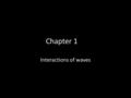 Chapter 1 Interactions of waves. Key Terms Reflection Refraction Interference Constructive interference Standing wave Antinode Law of reflection Diffraction.