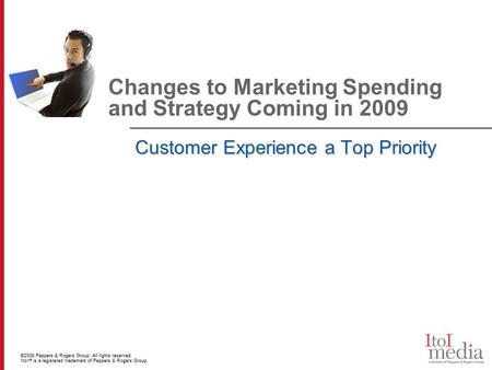 ©2008 Peppers & Rogers Group. All rights reserved. 1to1 ® is a registered trademark of Peppers & Rogers Group. Changes to Marketing Spending and Strategy.