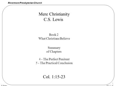 Rivermont Presbyterian Church P. RibeiroOct. 12, 97 1 Mere Christianity C.S. Lewis Book 2 What Christians Believe Summary of Chapters 4 - The Perfect Penitent.