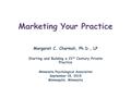 Marketing Your Practice Margaret C. Charmoli, Ph.D., LP Starting and Building a 21 st Century Private Practice Minnesota Psychological Association September.