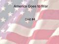 America Goes to War Unit #4. The first casualty of war is the truth... Aeschylus 480BCE Ancient Greek playwright Ancient Greek warrior.