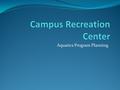 Aquatics Program Planning. The Issue The Bédard Aquatics Center at CRC has an Olympic-sized pool that is primarily used in the winter by the swimming.