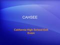 CAHSEE California High School Exit Exam. Discover the power of custom layouts CAHSEE FAQS: Overview Testing Dates: MARCH 12 & 13 (TUESDAY + WEDNESDAY)