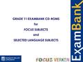 GRADE 11 EXAMBANK CD-ROMS for FOCUS SUBJECTS and SELECTED LANGUAGE SUBJECTS.