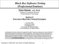 Copyright (c) 1994-2001 Cem Kaner. All Rights Reserved. 1 Black Box Software Testing (Professional Seminar) Cem Kaner, J.D., Ph.D. Professor of Computer.