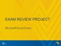 EXAM REVIEW PROJECT Microsoft Excel Exam 1. EXAM PROCEDURES 10 minutes to review project before starting 60 minutes to complete the exam In this presentation,