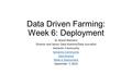 Data Driven Farming: Week 6: Deployment Dr. Brand Niemann Director and Senior Data Scientist/Data Journalist Semantic Community Data Science Week 6 Deployment.