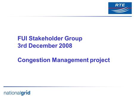 FUI Stakeholder Group 3rd December 2008 Congestion Management project.