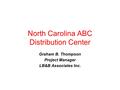 North Carolina ABC Distribution Center Graham B. Thompson Project Manager LB&B Associates Inc.