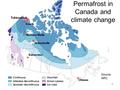 1 Permafrost in Canada and climate change Source: NRC.