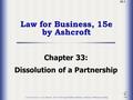 33.1 Law for Business, 15e by Ashcroft Chapter 33: Dissolution of a Partnership Law for Business, 15e, by Ashcroft, © 2005 West Legal Studies in Business,