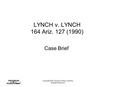 Copyright 2007 Thomson Delmar Learning. All Rights Reserved. LYNCH v. LYNCH 164 Ariz. 127 (1990) Case Brief.