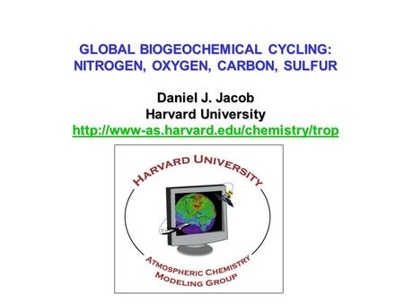 GLOBAL BIOGEOCHEMICAL CYCLING: NITROGEN, OXYGEN, CARBON, SULFUR Daniel J. Jacob Harvard University