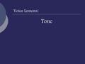 Voice Lessons : Tone. Tone-1 Consider: It’s true. If you want to buy a spring suit, the choice selection occurs in February: a bathing suit, March: back.