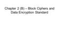 Chapter 2 (B) – Block Ciphers and Data Encryption Standard.