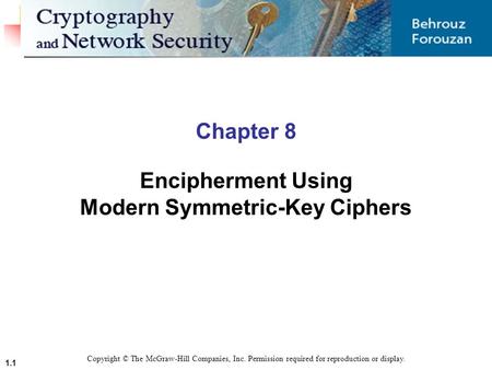 1.1 Chapter 8 Encipherment Using Modern Symmetric-Key Ciphers Copyright © The McGraw-Hill Companies, Inc. Permission required for reproduction or display.