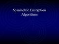 Symmetric Encryption Algorithms. Symmetric Cipher Model Plaintext Encryption Algorithm Secret Key (known to sender and receiver) Ciphertext Decryption.