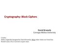 Cryptography: Block Ciphers David Brumely Carnegie Mellon University Credits: Slides originally designed by David Brumley. Many other slides are from Dan.