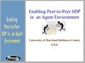 Enabling Peer-to-Peer SDP in an Agent Environment University of Maryland Baltimore County USA.