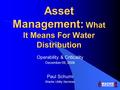 Asset Management: What It Means For Water Distribution Operability & Criticality December 09, 2008 Paul Schumi Wachs Utility Services.