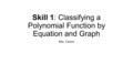 Skill 1: Classifying a Polynomial Function by Equation and Graph Mrs. Castro.