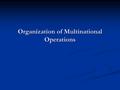 Organization of Multinational Operations. Organizational structure in the early stage of international expansion Advantages No commissions for specialized.