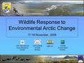 Wildlife Response to Environmental Arctic Change 17-18 November, 2008 Wildlife Conservation Society ABR Inc. UAF Institute of Arctic Biology UAF International.