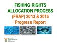 FISHING RIGHTS ALLOCATION PROCESS (FRAP) 2013 & 2015 Progress Report.