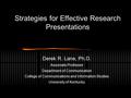 Strategies for Effective Research Presentations Derek R. Lane, Ph.D. Associate Professor Department of Communication College of Communications and Information.