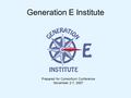 Generation E Institute Prepared for Consortium Conference November 2-7, 2007.