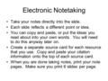 Electronic Notetaking Take your notes directly into the slide. Each slide reflects a different point or idea. You can copy and paste, or put the ideas.